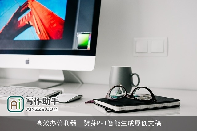 高效办公利器,赞芽PPT智能生成原创文稿 高效办公利器,赞芽PPT智能生成原创文稿