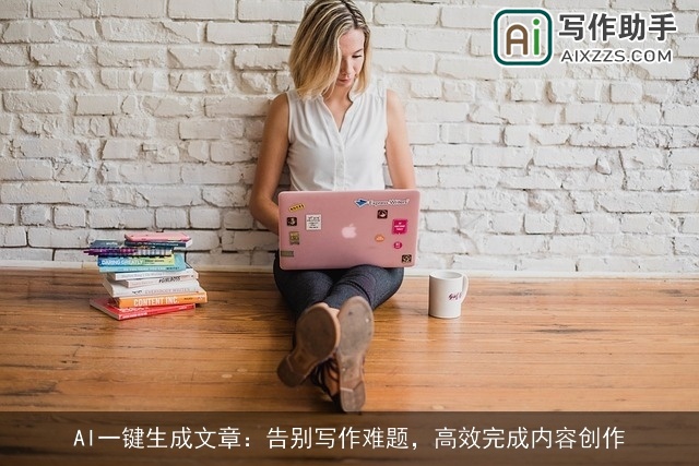 AI一键生成文章:告别写作难题,高效完成内容创作 AI一键生成文章:告别写作难题,高效完成内容创作