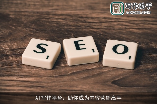 AI写作平台:助你成为内容营销高手 AI写作平台:助你成为内容营销高手