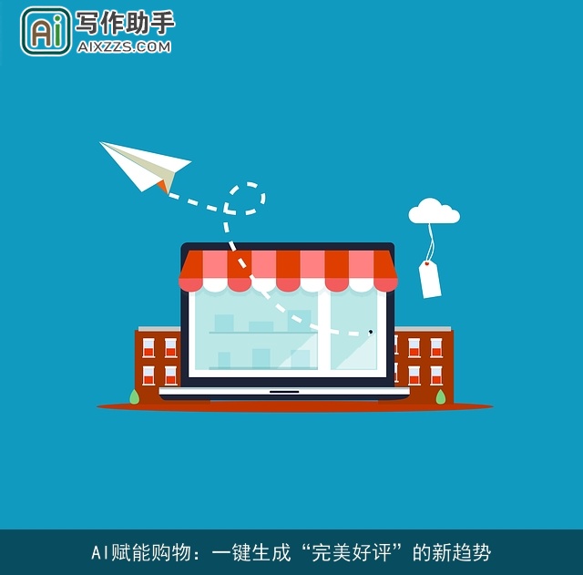 AI赋能购物:一键生成“完美好评”的新趋势 AI赋能购物:一键生成“完美好评”的新趋势