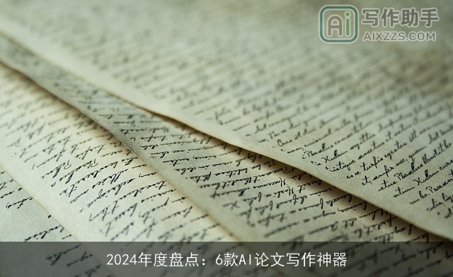 2024年度盘点:6款AI论文写作神器 2024年度盘点:6款AI论文写作神器