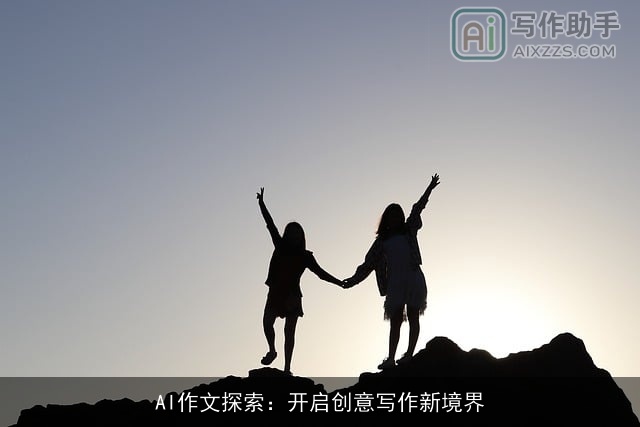 AI作文探索:开启创意写作新境界 AI作文探索:开启创意写作新境界