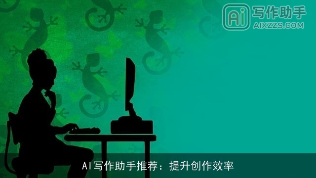 AI写作助手推荐:提升创作效率 AI写作助手推荐:提升创作效率