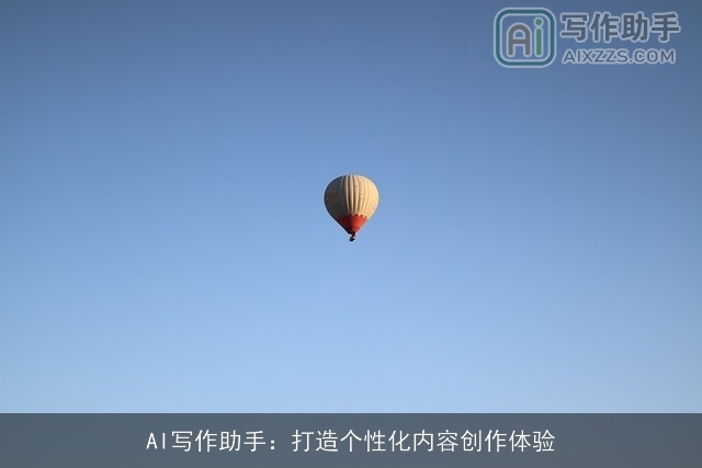 AI写作助手:打造个性化内容创作体验 AI写作助手:打造个性化内容创作体验