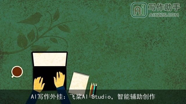 AI写作外挂:飞桨AI Studio,智能辅助创作 AI写作外挂:飞桨AI Studio,智能辅助创作