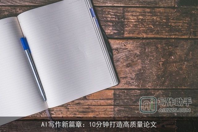 AI写作新篇章:10分钟打造高质量论文 AI写作新篇章:10分钟打造高质量论文