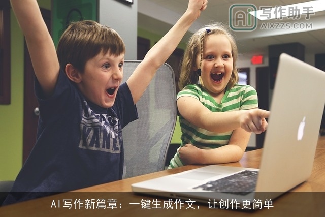 AI写作新篇章:一键生成作文,让创作更简单 AI写作新篇章:一键生成作文,让创作更简单