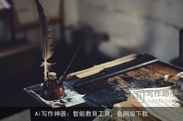 Ai写作神器:智能教育工具,官网版下载 Ai写作神器:智能教育工具,官网版下载
