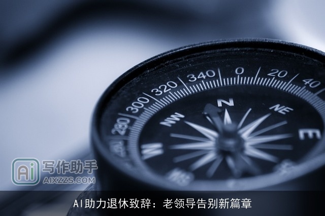 AI助力退休致辞:老领导告别新篇章 AI助力退休致辞:老领导告别新篇章