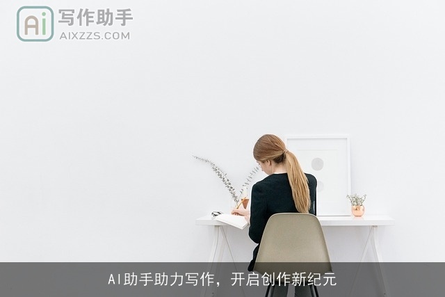 AI助手助力写作,开启创作新纪元 AI助手助力写作,开启创作新纪元