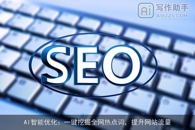 AI智能优化:一键挖掘全网热点词,提升网站流量 AI智能优化:一键挖掘全网热点词,提升网站流量