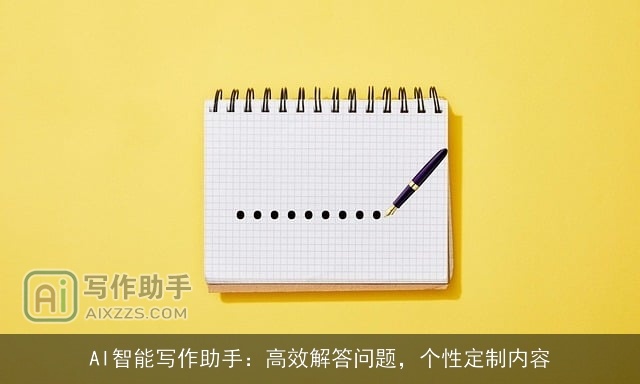 AI智能写作助手:高效解答问题,个性定制内容 AI智能写作助手:高效解答问题,个性定制内容
