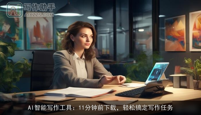 AI智能写作工具:11分钟前下载,轻松搞定写作任务 AI智能写作工具:11分钟前下载,轻松搞定写作任务