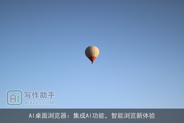 AI桌面浏览器:集成AI功能,智能浏览新体验 AI桌面浏览器:集成AI功能,智能浏览新体验