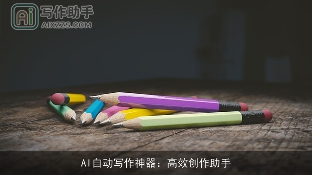 AI自动写作神器:高效创作助手 AI自动写作神器:高效创作助手