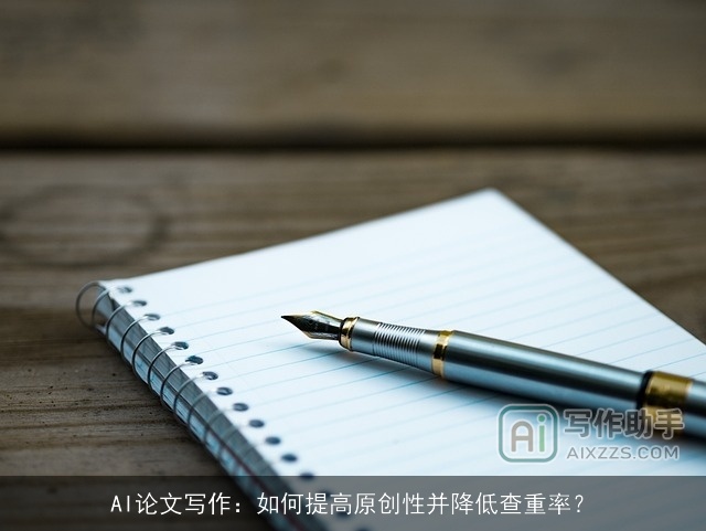 AI论文写作:如何提高原创性并降低查重率? AI论文写作:如何提高原创性并降低查重率?