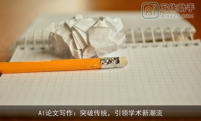 AI论文写作:突破传统,引领学术新潮流 AI论文写作:突破传统,引领学术新潮流
