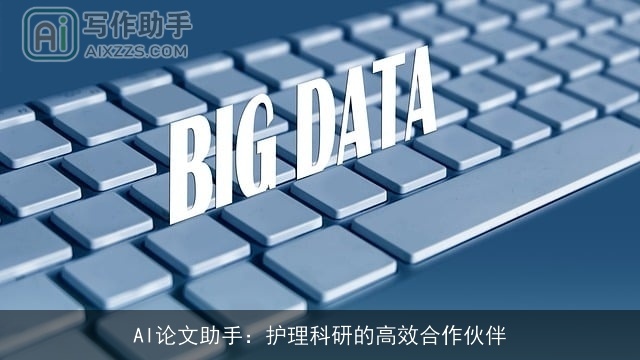 AI论文助手:护理科研的高效合作伙伴 AI论文助手:护理科研的高效合作伙伴