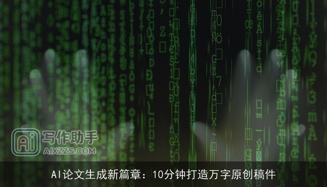 AI论文生成新篇章:10分钟打造万字原创稿件 AI论文生成新篇章:10分钟打造万字原创稿件