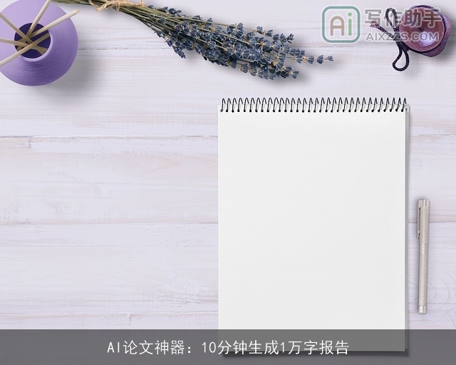 AI论文神器:10分钟生成1万字报告 AI论文神器:10分钟生成1万字报告