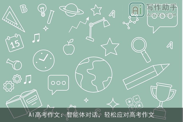 AI高考作文:智能体对话,轻松应对高考作文 AI高考作文:智能体对话,轻松应对高考作文