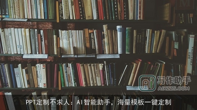 PPT定制不求人:AI智能助手,海量模板一键定制 PPT定制不求人:AI智能助手,海量模板一键定制