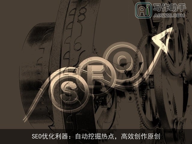 SEO优化利器:自动挖掘热点,高效创作原创 SEO优化利器:自动挖掘热点,高效创作原创