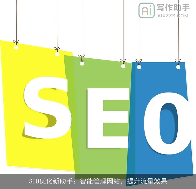 SEO优化新助手:智能管理网站,提升流量效果 SEO优化新助手:智能管理网站,提升流量效果