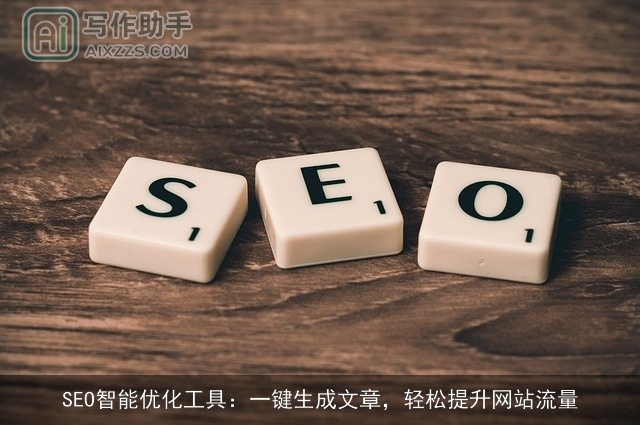 SEO智能优化工具:一键生成文章,轻松提升网站流量 SEO智能优化工具:一键生成文章,轻松提升网站流量