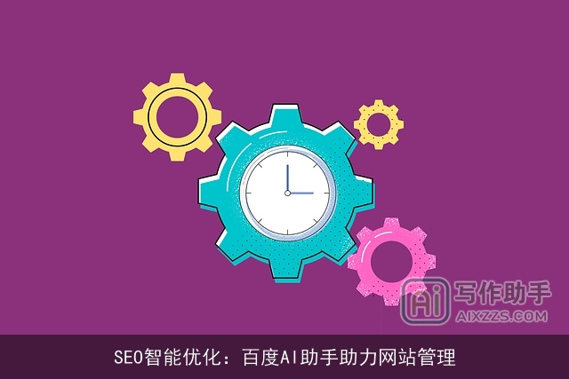 SEO智能优化:百度AI助手助力网站管理 SEO智能优化:百度AI助手助力网站管理