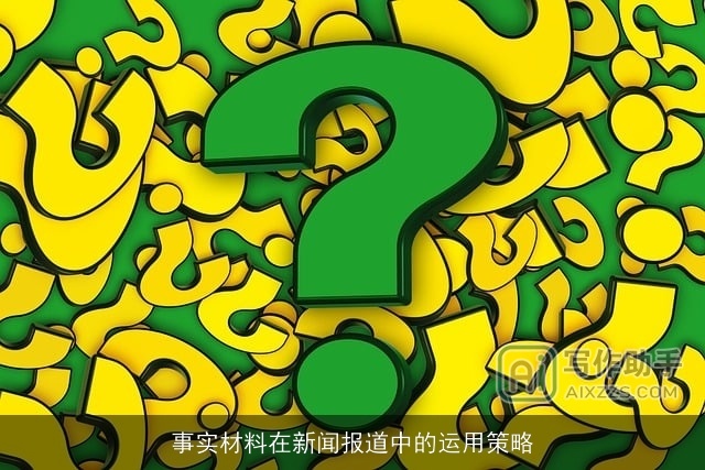 事实材料在新闻报道中的运用策略 事实材料在新闻报道中的运用策略