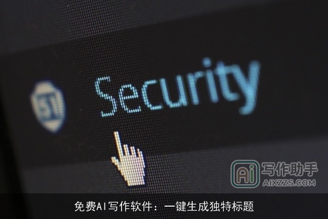 免费AI写作软件:一键生成独特标题 免费AI写作软件:一键生成独特标题