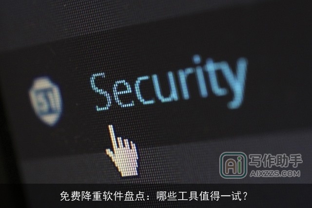免费降重软件盘点:哪些工具值得一试? 免费降重软件盘点:哪些工具值得一试?