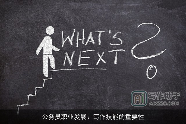 公务员职业发展:写作技能的重要性 公务员职业发展:写作技能的重要性