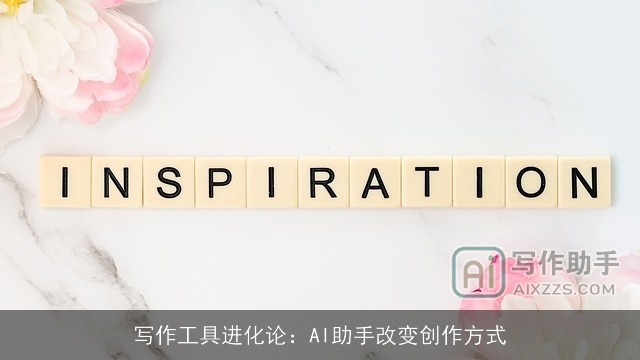 写作工具进化论:AI助手改变创作方式 写作工具进化论:AI助手改变创作方式