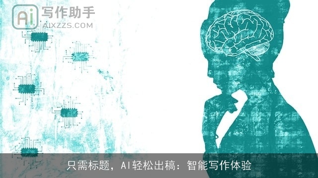 只需标题,AI轻松出稿:智能写作体验 只需标题,AI轻松出稿:智能写作体验