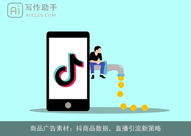 商品广告素材:抖商品数据,直播引流新策略 商品广告素材:抖商品数据,直播引流新策略