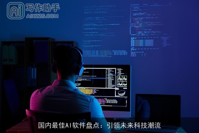 国内最佳AI软件盘点:引领未来科技潮流 国内最佳AI软件盘点:引领未来科技潮流