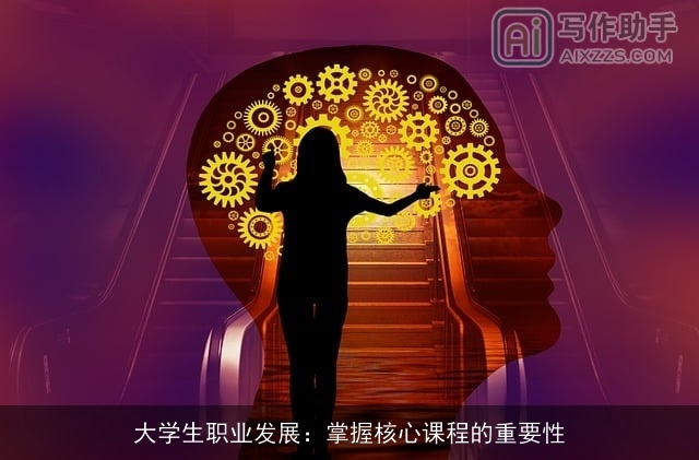 大学生职业发展:掌握核心课程的重要性 大学生职业发展:掌握核心课程的重要性