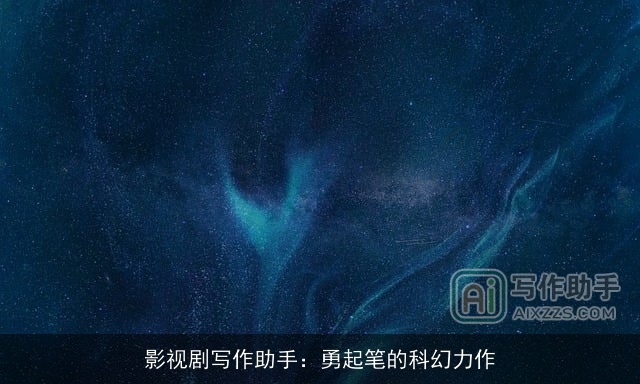 影视剧写作助手:勇起笔的科幻力作 影视剧写作助手:勇起笔的科幻力作