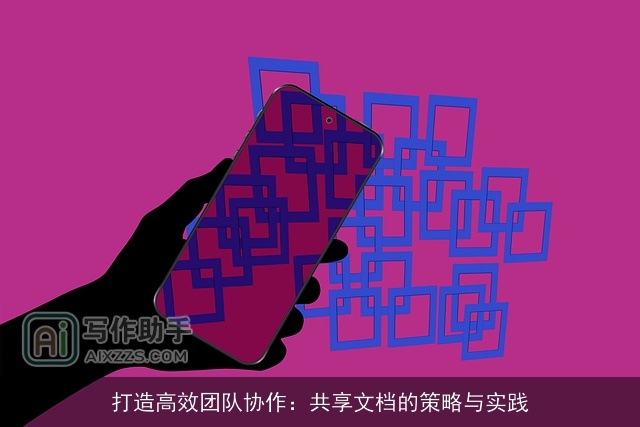 打造高效团队协作:共享文档的策略与实践 打造高效团队协作:共享文档的策略与实践