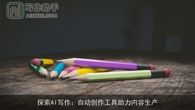 探索AI写作:自动创作工具助力内容生产 探索AI写作:自动创作工具助力内容生产