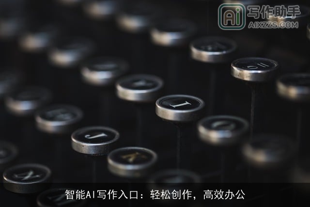 智能AI写作入口:轻松创作,高效办公 智能AI写作入口:轻松创作,高效办公