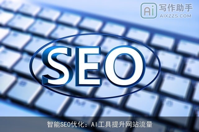 智能SEO优化:AI工具提升网站流量 智能SEO优化:AI工具提升网站流量