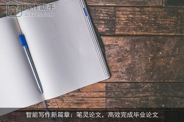 智能写作新篇章:笔灵论文,高效完成毕业论文 智能写作新篇章:笔灵论文,高效完成毕业论文