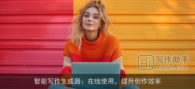 智能写作生成器:在线使用,提升创作效率 智能写作生成器:在线使用,提升创作效率