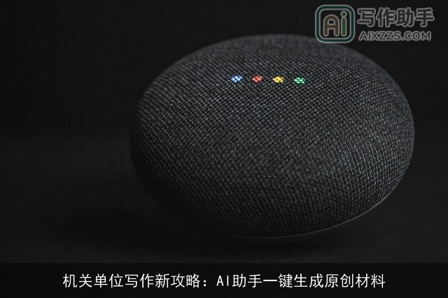 机关单位写作新攻略:AI助手一键生成原创材料 机关单位写作新攻略:AI助手一键生成原创材料