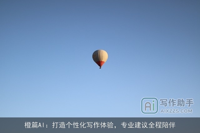 橙篇AI:打造个性化写作体验,专业建议全程陪伴 橙篇AI:打造个性化写作体验,专业建议全程陪伴