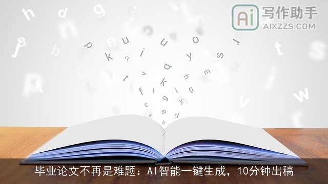 毕业论文不再是难题:AI智能一键生成,10分钟出稿 毕业论文不再是难题:AI智能一键生成,10分钟出稿