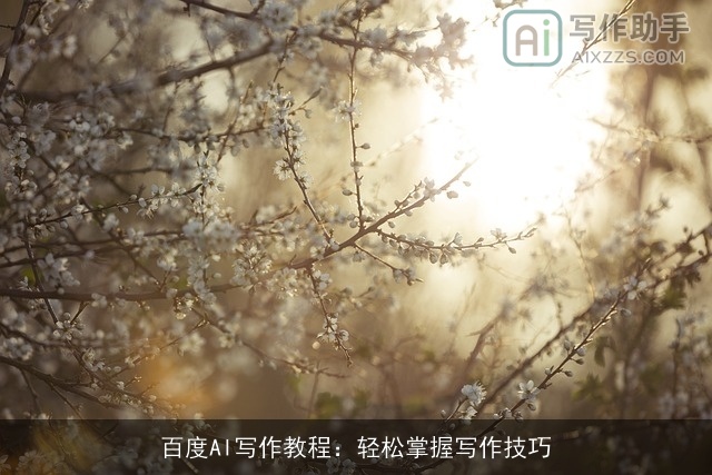 百度AI写作教程:轻松掌握写作技巧 百度AI写作教程:轻松掌握写作技巧